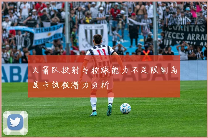 火箭队投射与控球能力不足限制乌度卡执教潜力分析